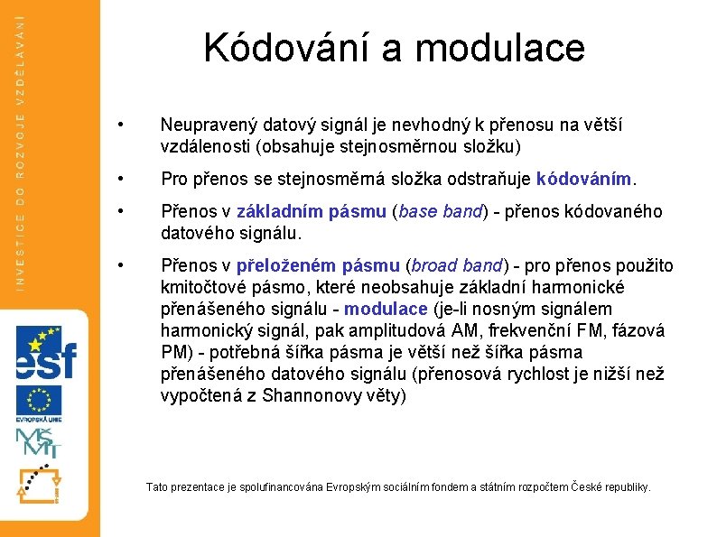 Kódování a modulace • Neupravený datový signál je nevhodný k přenosu na větší vzdálenosti Kódování a modulace • Neupravený datový signál je nevhodný k přenosu na větší vzdálenosti