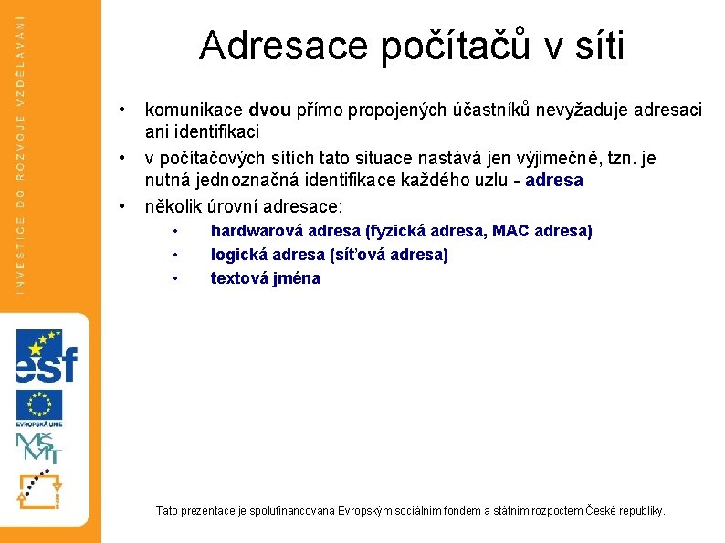 Adresace počítačů v síti • • • komunikace dvou přímo propojených účastníků nevyžaduje adresaci Adresace počítačů v síti • • • komunikace dvou přímo propojených účastníků nevyžaduje adresaci
