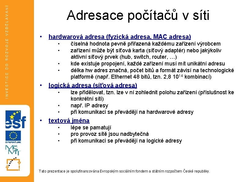 Adresace počítačů v síti • hardwarová adresa (fyzická adresa, MAC adresa) • • • Adresace počítačů v síti • hardwarová adresa (fyzická adresa, MAC adresa) • • •