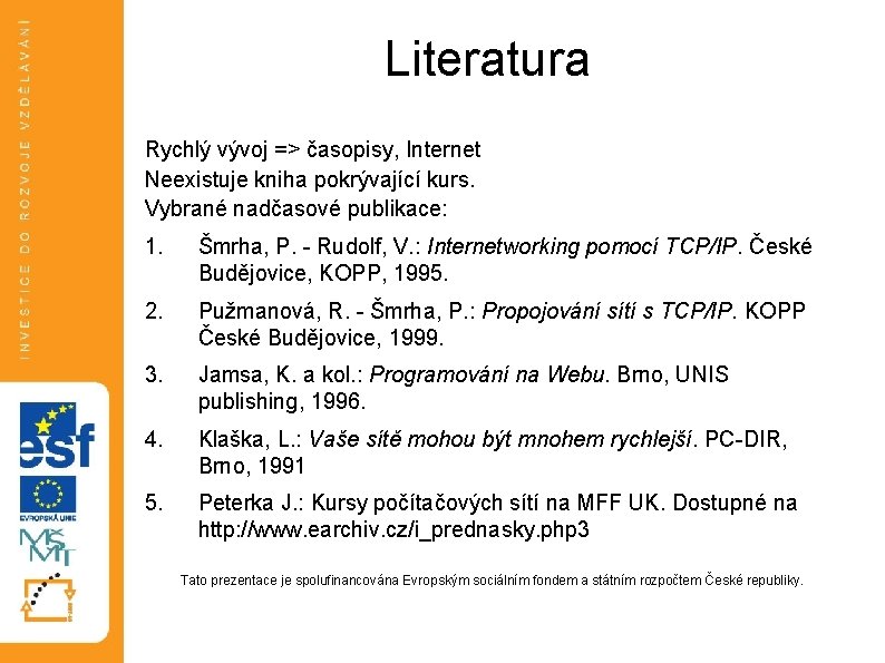 Literatura Rychlý vývoj => časopisy, Internet Neexistuje kniha pokrývající kurs. Vybrané nadčasové publikace: 1. Literatura Rychlý vývoj => časopisy, Internet Neexistuje kniha pokrývající kurs. Vybrané nadčasové publikace: 1.