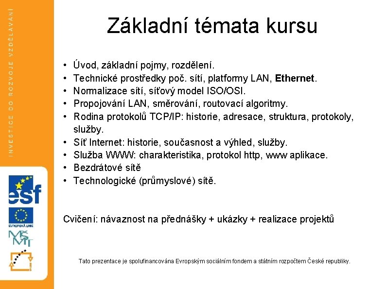 Základní témata kursu • • • Úvod, základní pojmy, rozdělení. Technické prostředky poč. sítí, Základní témata kursu • • • Úvod, základní pojmy, rozdělení. Technické prostředky poč. sítí,