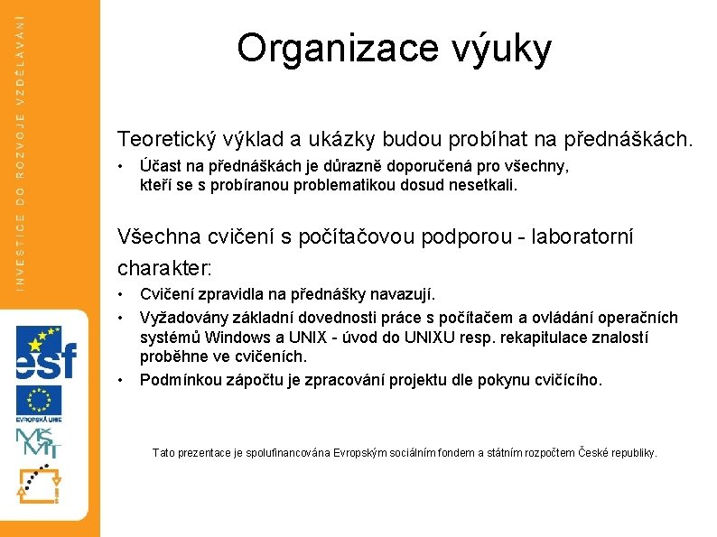 Organizace výuky Teoretický výklad a ukázky budou probíhat na přednáškách. • Účast na přednáškách Organizace výuky Teoretický výklad a ukázky budou probíhat na přednáškách. • Účast na přednáškách