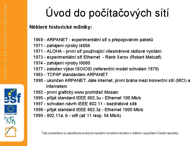 Úvod do počítačových sítí Některé historické milníky: 1969 - ARPANET - experimentální síť s Úvod do počítačových sítí Některé historické milníky: 1969 - ARPANET - experimentální síť s