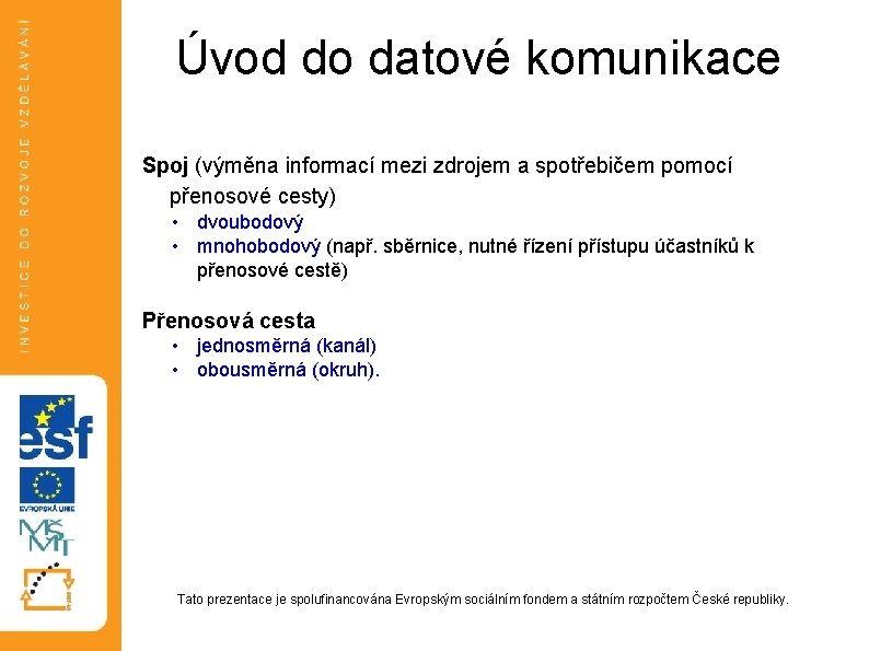Úvod do datové komunikace Spoj (výměna informací mezi zdrojem a spotřebičem pomocí přenosové cesty) Úvod do datové komunikace Spoj (výměna informací mezi zdrojem a spotřebičem pomocí přenosové cesty)
