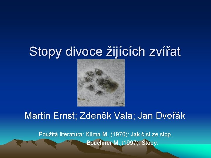 Stopy divoce žijících zvířat Martin Ernst; Zdeněk Vala; Jan Dvořák Použitá literatura: Klíma M.