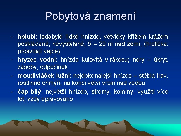 Pobytová znamení - holubi: ledabylé řídké hnízdo, větvičky křížem krážem poskládané; nevystýlané, 5 –