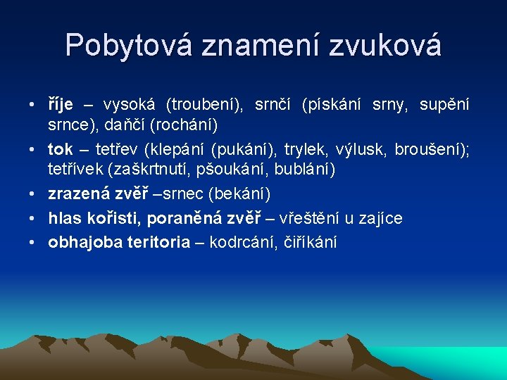 Pobytová znamení zvuková • říje – vysoká (troubení), srnčí (pískání srny, supění srnce), daňčí