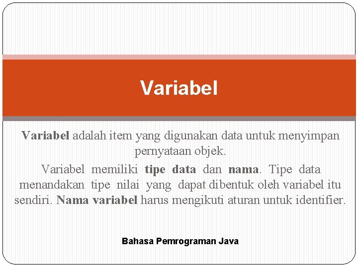 Variabel adalah item yang digunakan data untuk menyimpan pernyataan objek. Variabel memiliki tipe data