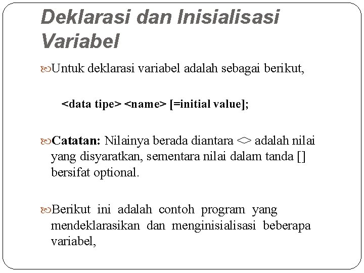 Deklarasi dan Inisialisasi Variabel Untuk deklarasi variabel adalah sebagai berikut, <data tipe> <name> [=initial