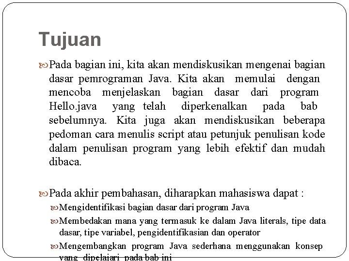 Tujuan Pada bagian ini, kita akan mendiskusikan mengenai bagian dasar pemrograman Java. Kita akan