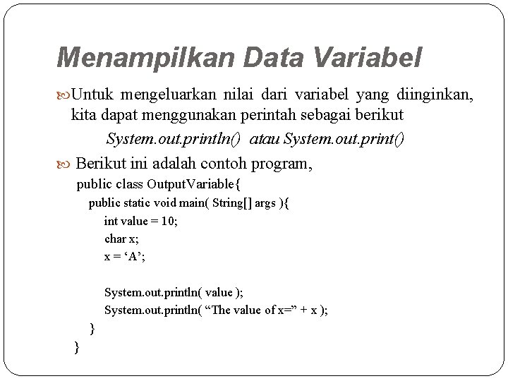 Menampilkan Data Variabel Untuk mengeluarkan nilai dari variabel yang diinginkan, kita dapat menggunakan perintah