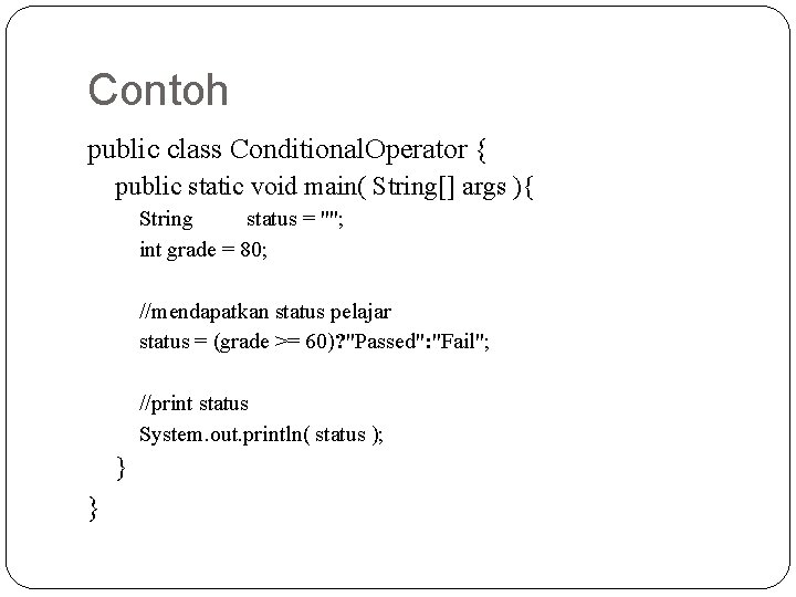 Contoh public class Conditional. Operator { public static void main( String[] args ){ String