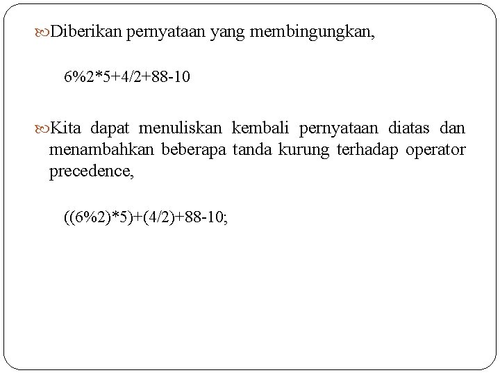  Diberikan pernyataan yang membingungkan, 6%2*5+4/2+88 -10 Kita dapat menuliskan kembali pernyataan diatas dan