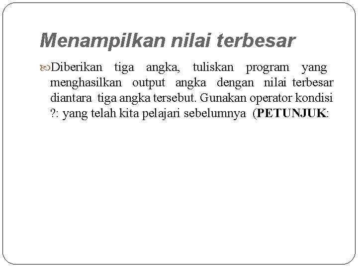 Menampilkan nilai terbesar Diberikan tiga angka, tuliskan program yang menghasilkan output angka dengan nilai