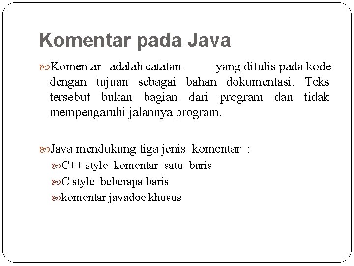 Komentar pada Java Komentar adalah catatan yang ditulis pada kode dengan tujuan sebagai bahan