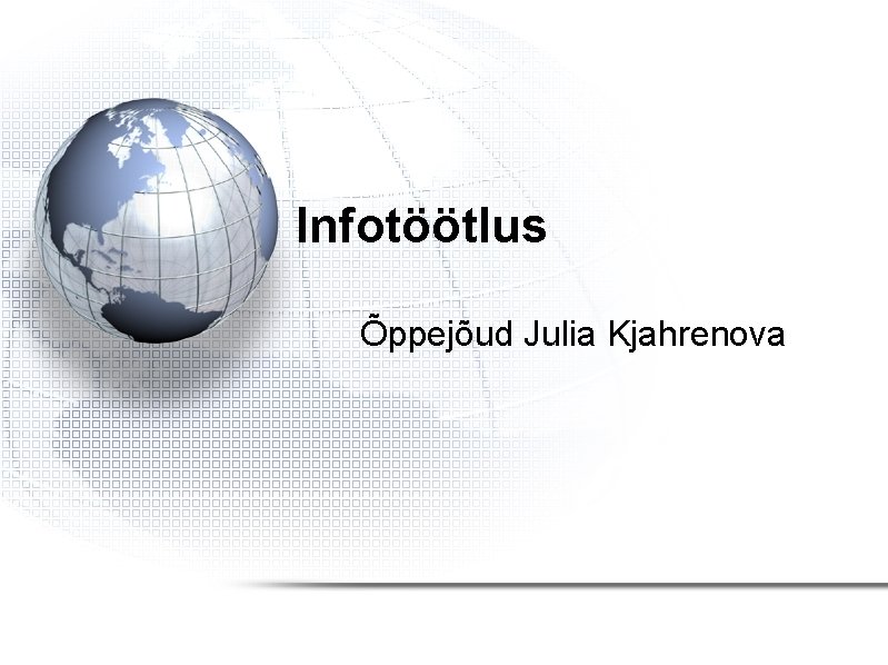 Infotöötlus Õppejõud Julia Kjahrenova 