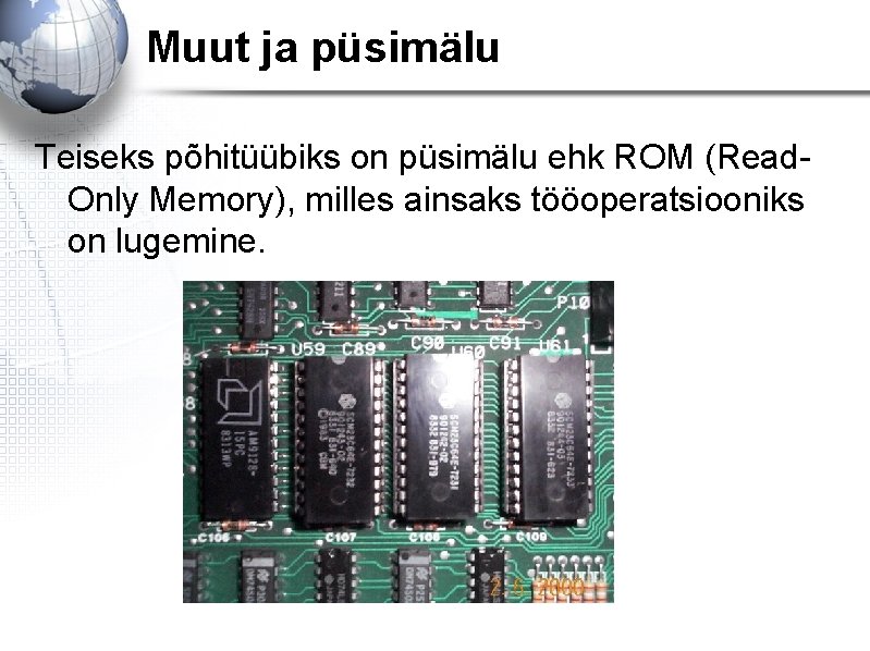 Muut ja püsimälu Teiseks põhitüübiks on püsimälu ehk ROM (Read. Only Memory), milles ainsaks