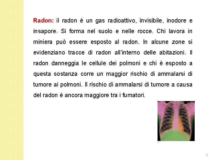 Radon: il radon è un gas radioattivo, invisibile, inodore e insapore. Si forma nel