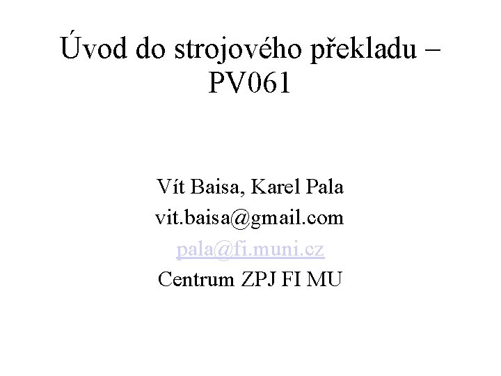 Úvod do strojového překladu – PV 061 Vít Baisa, Karel Pala vit. baisa@gmail. com