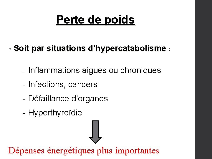 Perte de poids • Soit par situations d’hypercatabolisme : - Inflammations aigues ou chroniques