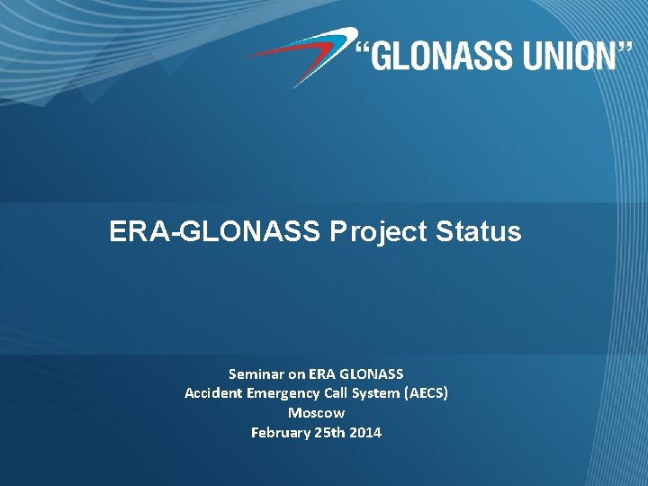 ERA-GLONASS Project Status Seminar on ERA GLONASS Accident Emergency Call System (AECS) Moscow February ERA-GLONASS Project Status Seminar on ERA GLONASS Accident Emergency Call System (AECS) Moscow February