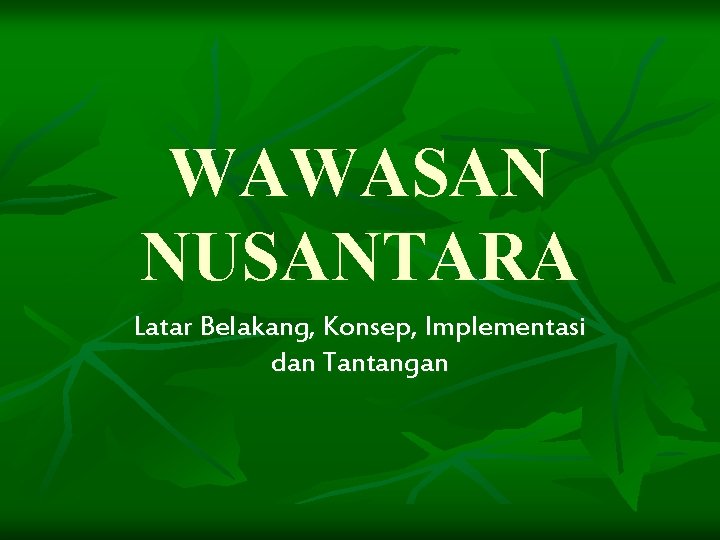 WAWASAN NUSANTARA Latar Belakang, Konsep, Implementasi dan Tantangan 