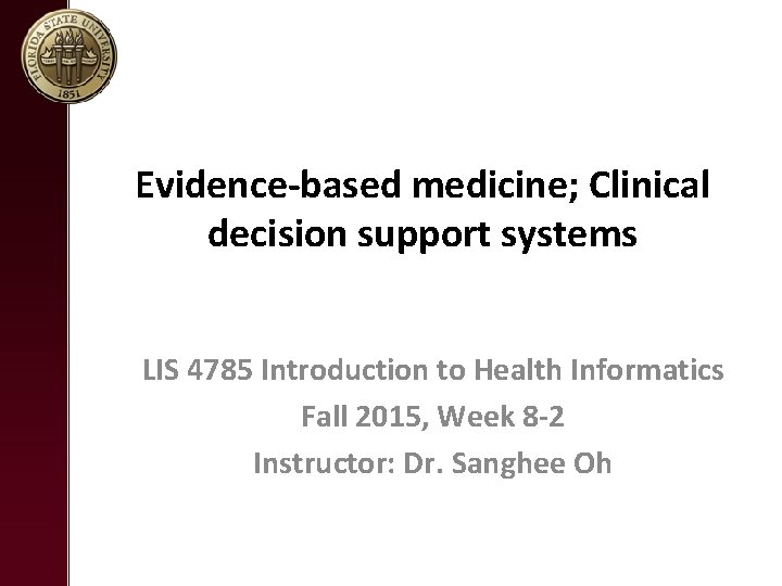 Evidence-based medicine; Clinical decision support systems LIS 4785 Introduction to Health Informatics Fall 2015,