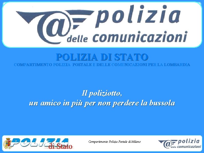 POLIZIA DI STATO COMPARTIMENTO POLIZIA POSTALE E DELLE COMUNICAZIONI PER LA LOMBARDIA Il poliziotto,