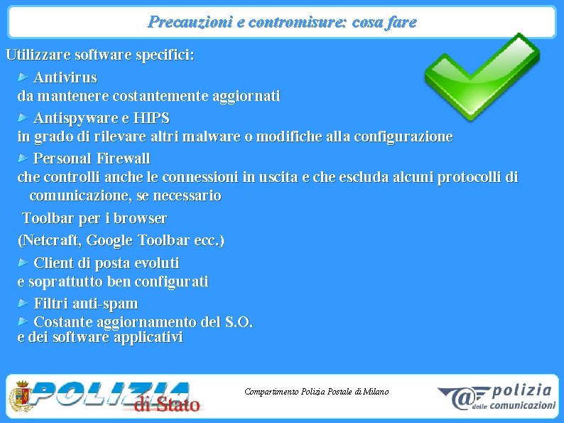 Precauzioni e contromisure: cosa fare Utilizzare software specifici: Antivirus da mantenere costantemente aggiornati Antispyware