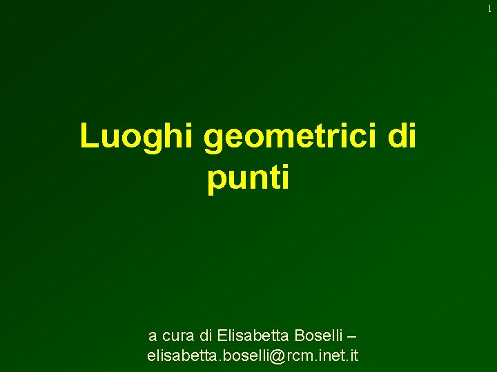 1 Luoghi geometrici di punti a cura di Elisabetta Boselli – elisabetta. boselli@rcm. inet.