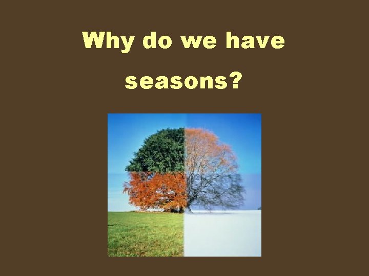 Why do we have seasons? 