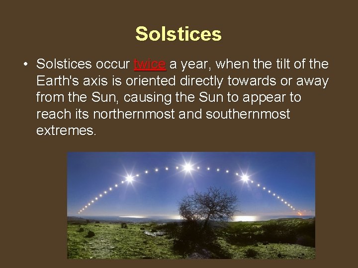 Solstices • Solstices occur twice a year, when the tilt of the Earth's axis