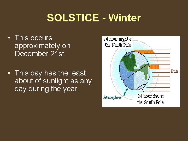 SOLSTICE - Winter • This occurs approximately on December 21 st. • This day