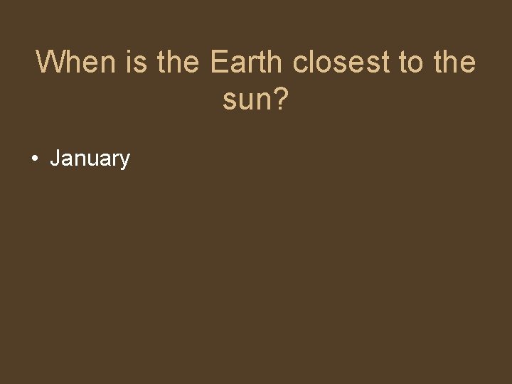 When is the Earth closest to the sun? • January 