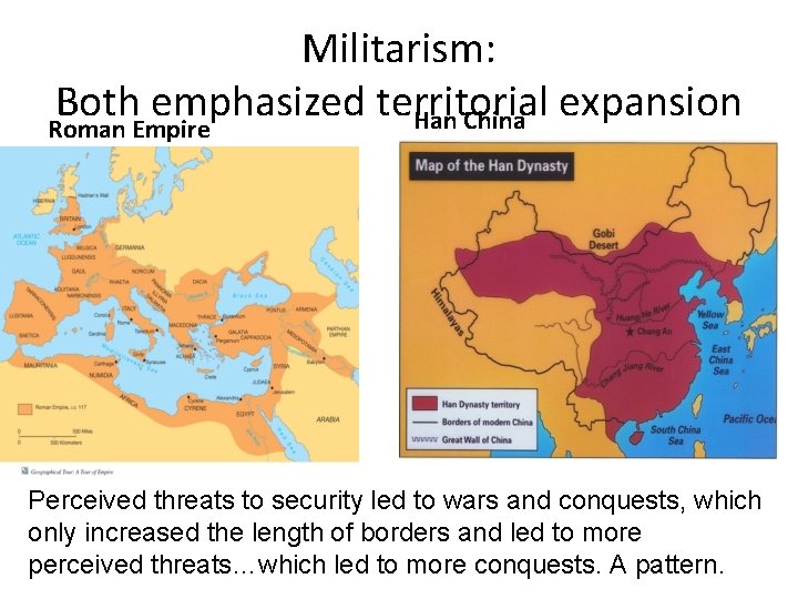 Militarism: Both emphasized territorial Han China expansion Roman Empire Perceived threats to security led