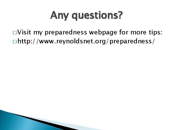 Any questions? � Visit my preparedness webpage for more tips: � http: //www. reynoldsnet.