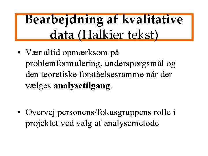 Bearbejdning af kvalitative data (Halkier tekst) • Vær altid opmærksom på problemformulering, underspørgsmål og