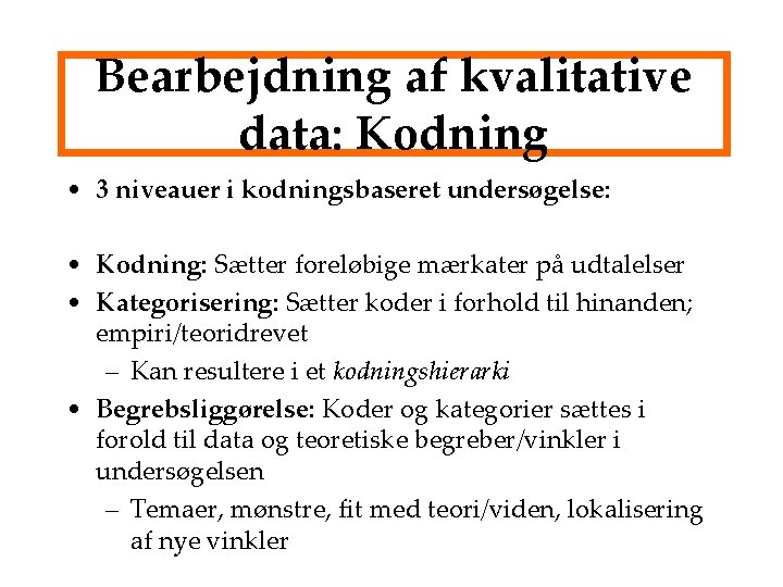 Bearbejdning af kvalitative data: Kodning • 3 niveauer i kodningsbaseret undersøgelse: • Kodning: Sætter