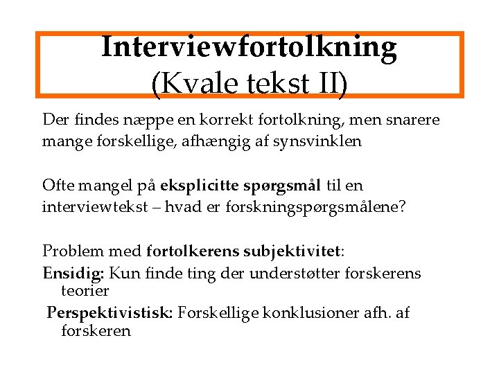 Interviewfortolkning (Kvale tekst II) Der findes næppe en korrekt fortolkning, men snarere mange forskellige,