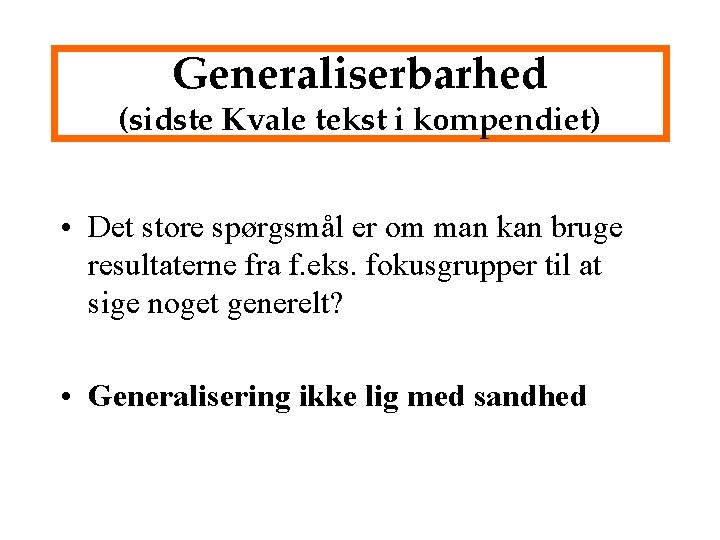 Generaliserbarhed (sidste Kvale tekst i kompendiet) • Det store spørgsmål er om man kan