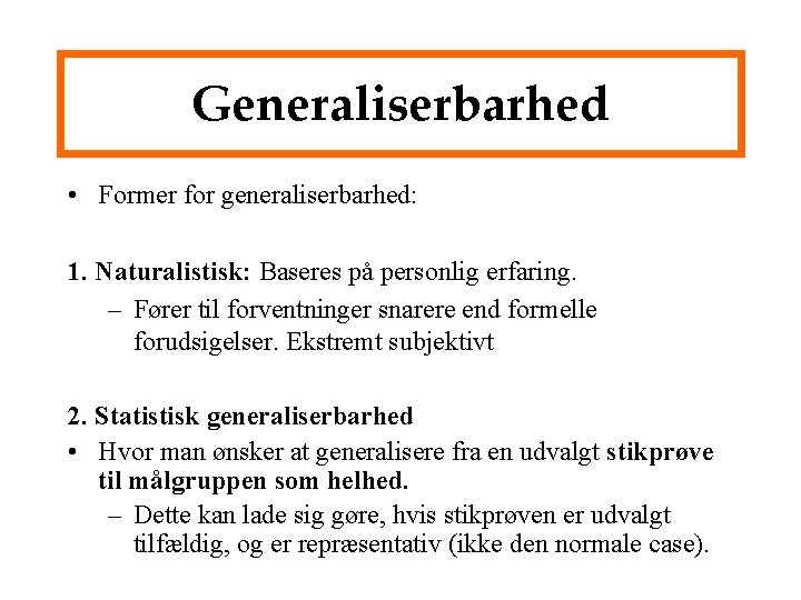 Generaliserbarhed • Former for generaliserbarhed: 1. Naturalistisk: Baseres på personlig erfaring. – Fører til