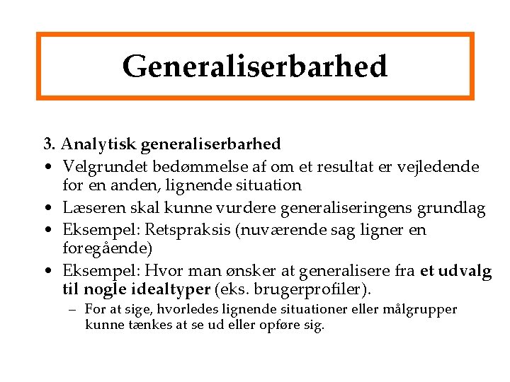 Generaliserbarhed 3. Analytisk generaliserbarhed • Velgrundet bedømmelse af om et resultat er vejledende for