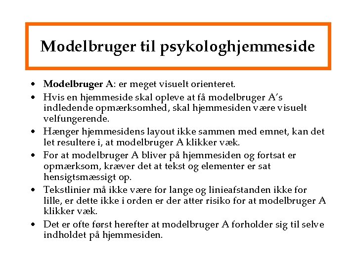 Modelbruger til psykologhjemmeside • Modelbruger A: er meget visuelt orienteret. • Hvis en hjemmeside