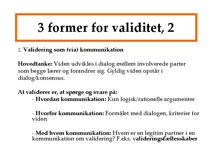 3 former for validitet, 2 2. Validering som (via) kommunikation Hovedtanke: Viden udvikles i