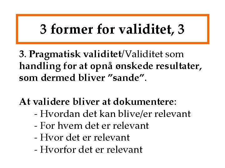 3 former for validitet, 3 3. Pragmatisk validitet/Validitet som handling for at opnå ønskede