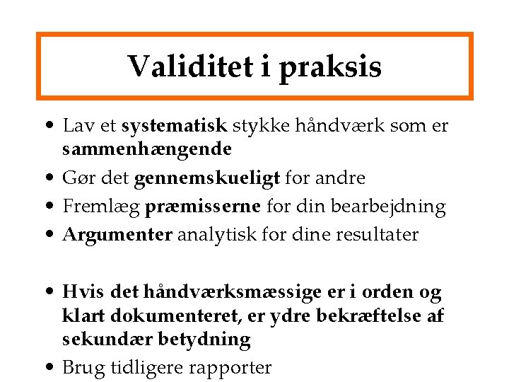 Validitet i praksis • Lav et systematisk stykke håndværk som er sammenhængende • Gør