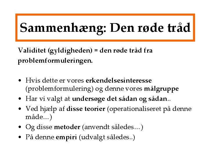 Sammenhæng: Den røde tråd Validitet (gyldigheden) = den røde tråd fra problemformuleringen. • Hvis