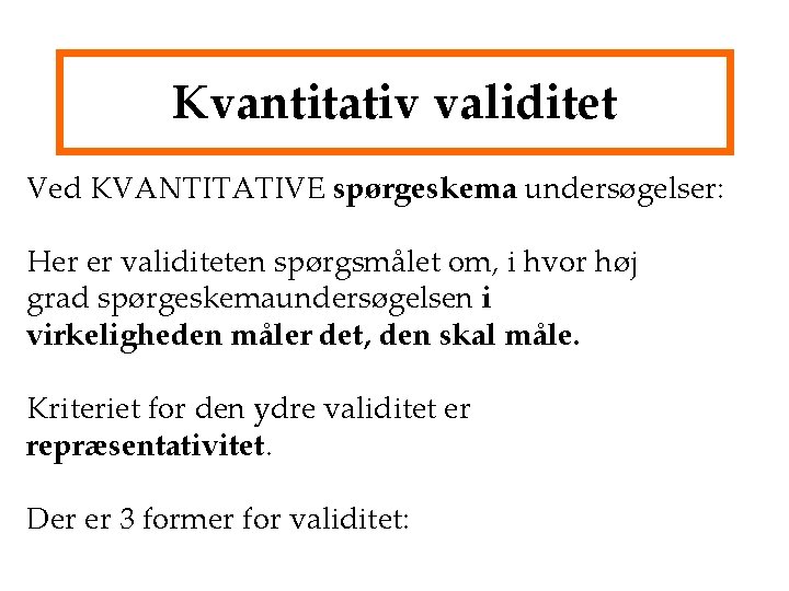 Kvantitativ validitet Ved KVANTITATIVE spørgeskema undersøgelser: Her er validiteten spørgsmålet om, i hvor høj