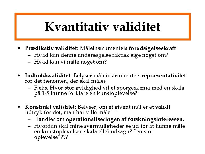 Kvantitativ validitet • Prædikativ validitet: Måleinstrumentets forudsigelseskraft – Hvad kan denne undersøgelse faktisk sige