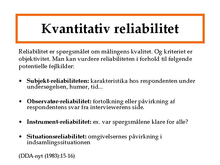 Kvantitativ reliabilitet Reliabilitet er spørgsmålet om målingens kvalitet. Og kriteriet er objektivitet. Man kan